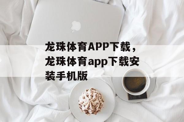 龙珠体育APP下载，龙珠体育app下载安装手机版