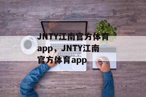 JNTY江南官方体育app，JNTY江南官方体育app