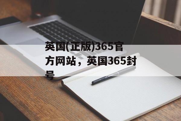 英国(正版)365官方网站，英国365封号